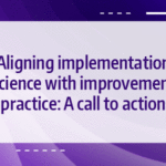 ✪ Aligning implementation science with improvement practice: A call to action