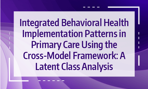 Integrated Behavioral Health Implementation Patterns in Primary Care Using the Cross-Model Framework: A Latent Class Analysis