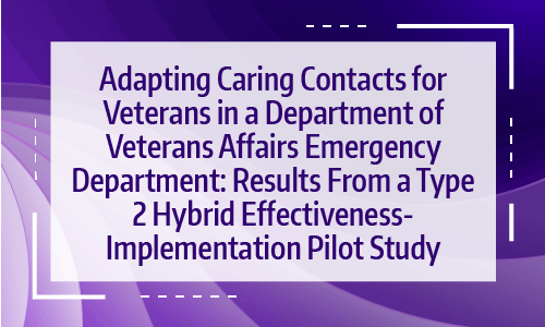 ✪ Adapting Caring Contacts for Veterans in a Department of Veterans Affairs Emergency Department: Results From a Type 2 Hybrid Effectiveness-Implementation Pilot Study