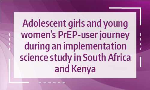 Title card on a magenta to white gradient background that reads: Adolescent girls and young women’s PrEP-user journey during an implementation science study in South Africa and Kenya