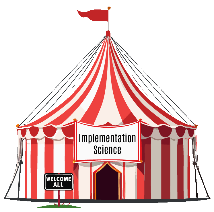 Graphic of a red and white striped big top circus tent with a sign over the door that reads "Implementation Science" and a picket sign stuck in the grass in front of the tent that reads "Welcome all."